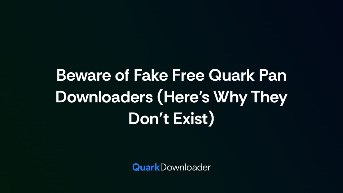 Beware of Fake Free Quark Pan Downloaders (Here’s Why They Don’t Exist)