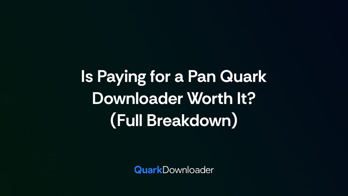 Is Paying for a Pan Quark Downloader Worth It? (Full Breakdown)