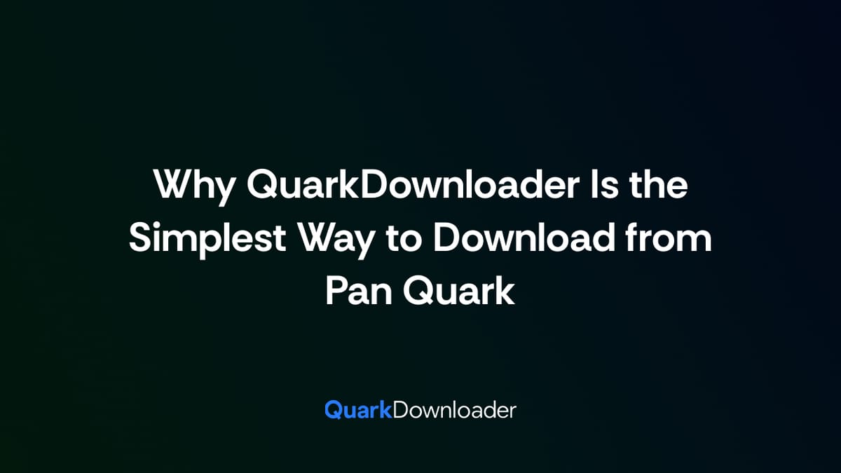 Why QuarkDownloader Is the Simplest Way to Download from Pan Quark