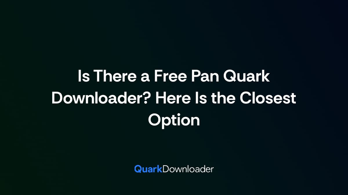 Is There a Free Pan Quark Downloader? Here Is the Closest Option