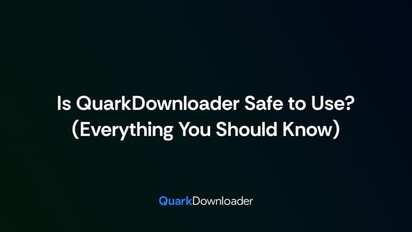 Is QuarkDownloader Safe to Use? (Everything You Should Know)