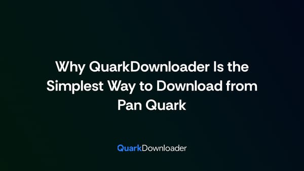 Why QuarkDownloader Is the Simplest Way to Download from Pan Quark
